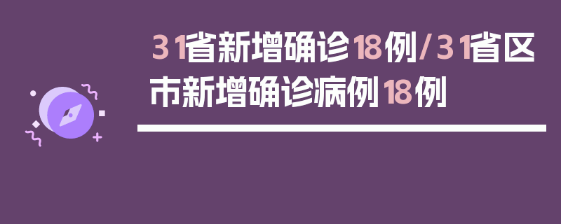 31省新增确诊18例/31省区市新增确诊病例18例