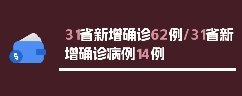 31省新增确诊62例/31省新增确诊病例14例