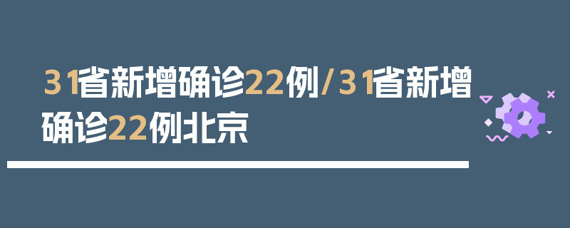 31省新增确诊22例/31省新增确诊22例北京