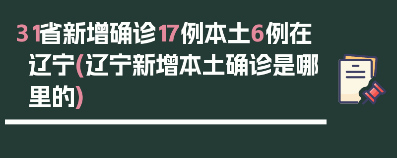 31省新增确诊17例本土6例在辽宁(辽宁新增本土确诊是哪里的)