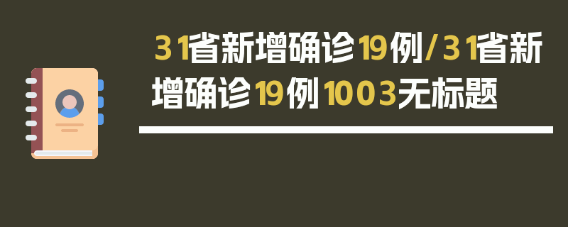 31省新增确诊19例/31省新增确诊19例1003无标题