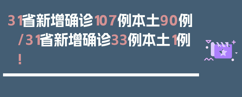 31省新增确诊107例本土90例/31省新增确诊33例本土1例!
