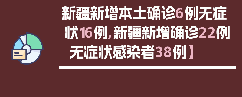 【新疆新增本土确诊6例无症状16例,新疆新增确诊22例 无症状感染者38例】