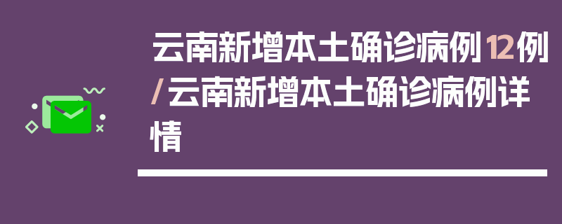 云南新增本土确诊病例12例/云南新增本土确诊病例详情