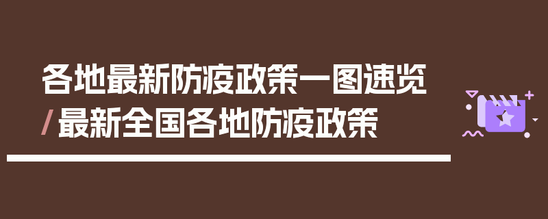 各地最新防疫政策一图速览/最新全国各地防疫政策