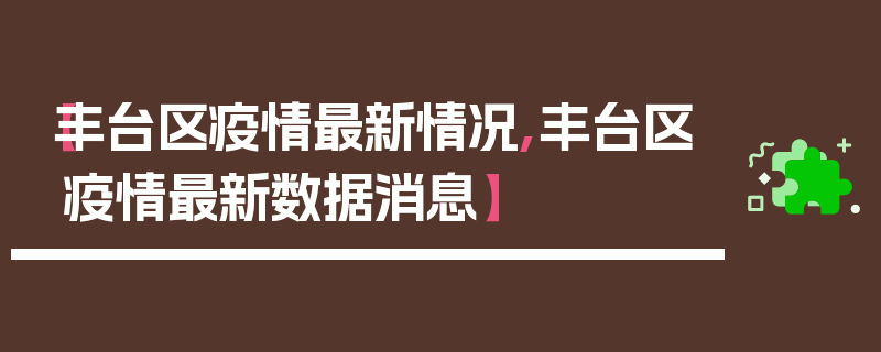 【丰台区疫情最新情况,丰台区疫情最新数据消息】