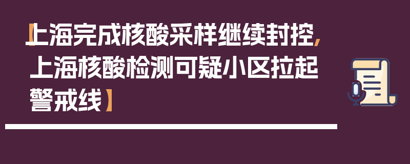 【上海完成核酸采样继续封控,上海核酸检测可疑小区拉起警戒线】
