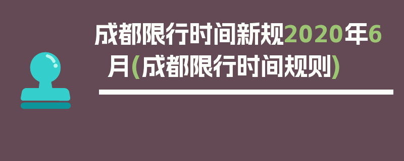成都限行时间新规2020年6月(成都限行时间规则)