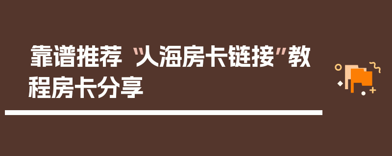 靠谱推荐“人海房卡链接”教程房卡分享
