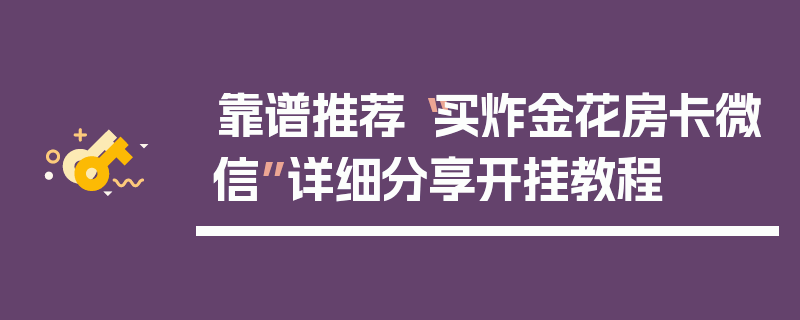 靠谱推荐“买炸金花房卡微信”详细分享开挂教程