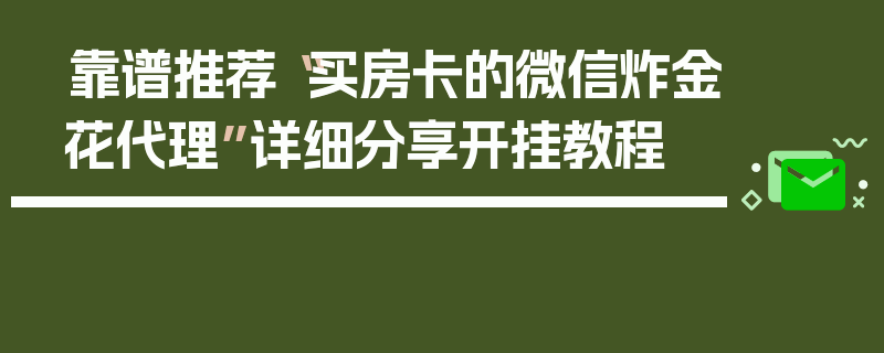 靠谱推荐“买房卡的微信炸金花代理”详细分享开挂教程