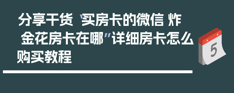 分享干货“买房卡的微信·炸·金花房卡在哪”详细房卡怎么购买教程