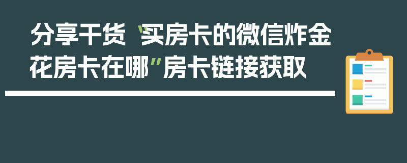 分享干货“买房卡的微信炸金花房卡在哪”房卡链接获取