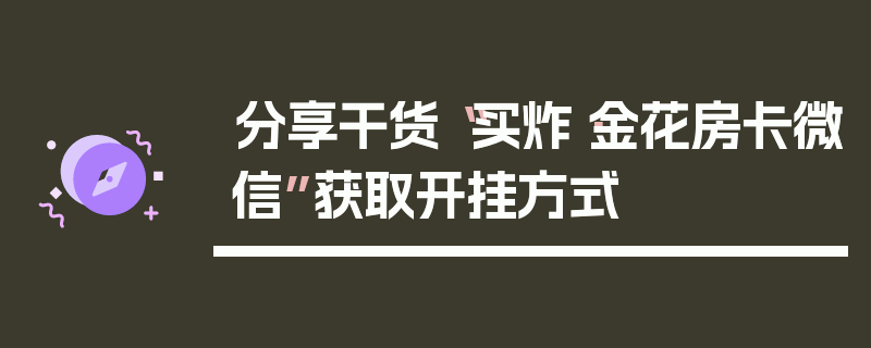 分享干货“买炸·金花房卡微信”获取开挂方式