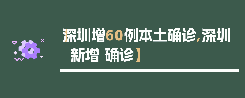 【深圳增60例本土确诊,深圳 新增 确诊】