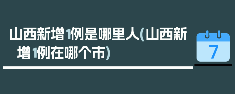 山西新增1例是哪里人(山西新增1例在哪个市)