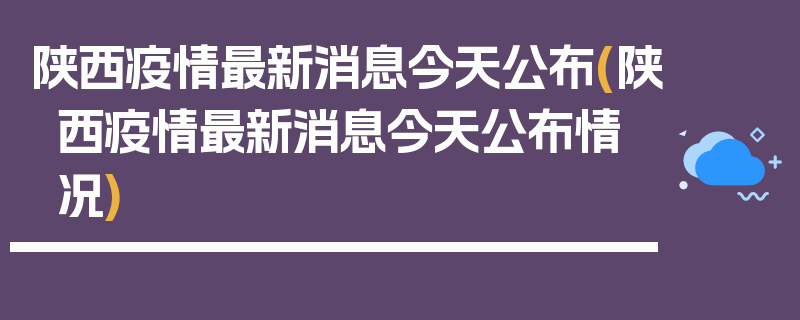 陕西疫情最新消息今天公布(陕西疫情最新消息今天公布情况)
