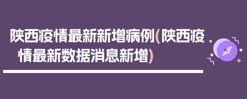 陕西疫情最新新增病例(陕西疫情最新数据消息新增)