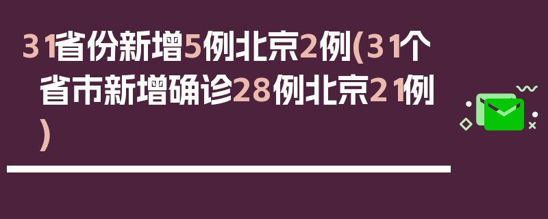 31省份新增5例北京2例(31个省市新增确诊28例北京21例)