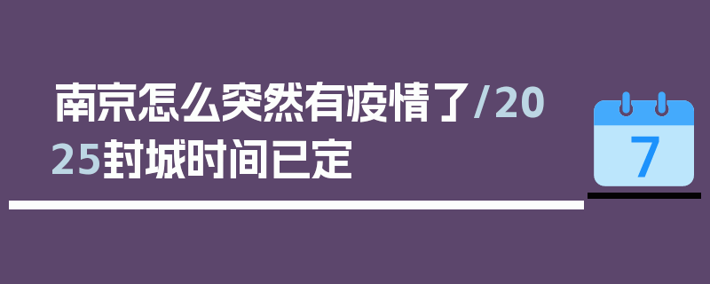 南京怎么突然有疫情了/2025封城时间已定