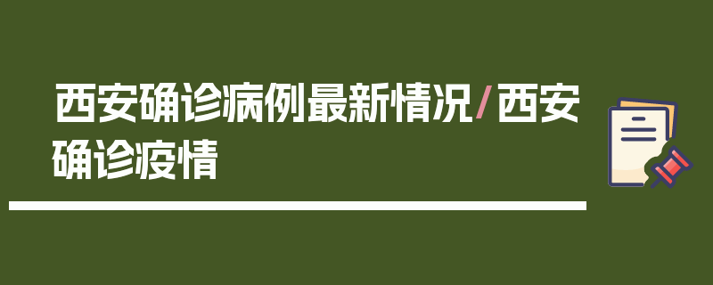 西安确诊病例最新情况/西安确诊疫情