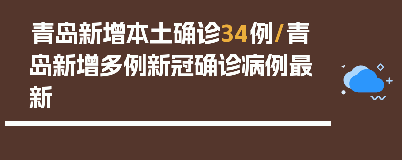 青岛新增本土确诊34例/青岛新增多例新冠确诊病例最新