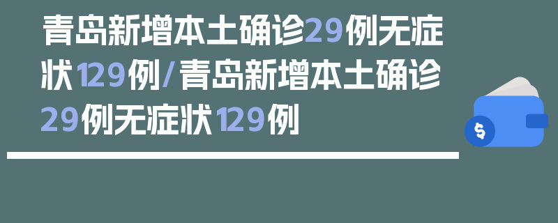 青岛新增本土确诊29例无症状129例/青岛新增本土确诊29例无症状129例