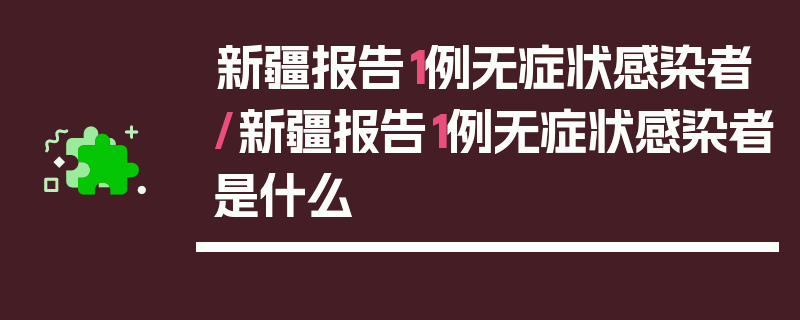 新疆报告1例无症状感染者/新疆报告1例无症状感染者是什么