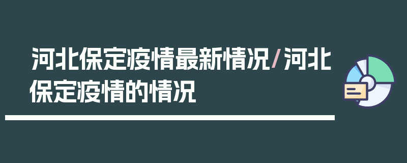 河北保定疫情最新情况/河北保定疫情的情况