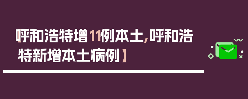 【呼和浩特增11例本土,呼和浩特新增本土病例】