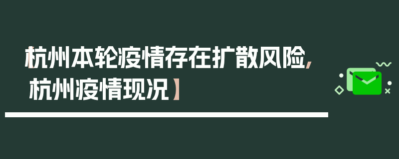 【杭州本轮疫情存在扩散风险,杭州疫情现况】
