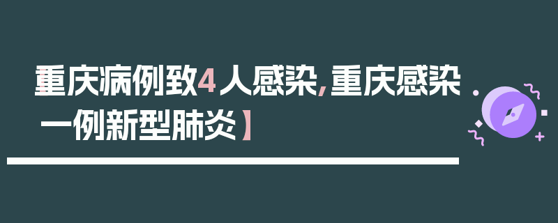 【重庆病例致4人感染,重庆感染一例新型肺炎】