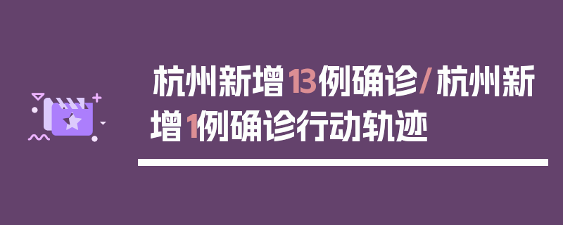 杭州新增13例确诊/杭州新增1例确诊行动轨迹