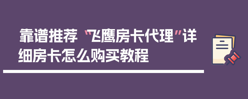 靠谱推荐“飞鹰房卡代理”详细房卡怎么购买教程