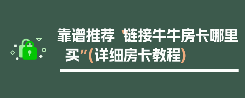 靠谱推荐“链接牛牛房卡哪里买”(详细房卡教程)