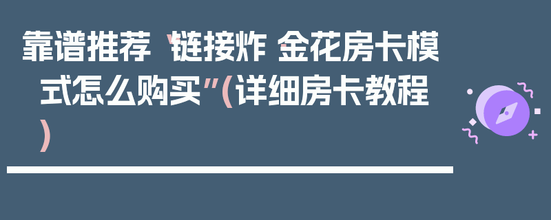 靠谱推荐“链接炸·金花房卡模式怎么购买”(详细房卡教程)