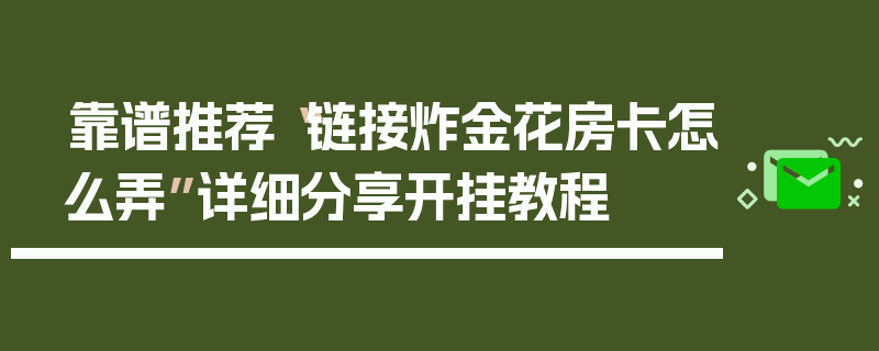 靠谱推荐“链接炸金花房卡怎么弄”详细分享开挂教程