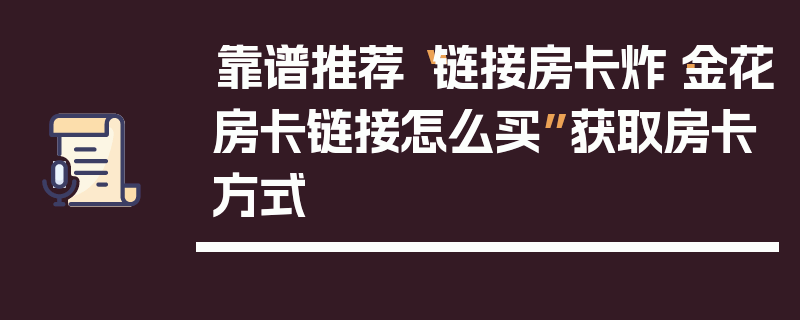 靠谱推荐“链接房卡炸·金花房卡链接怎么买”获取房卡方式