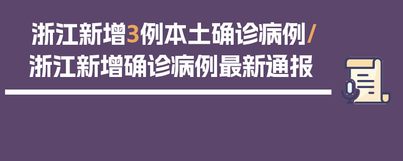 浙江新增3例本土确诊病例/浙江新增确诊病例最新通报