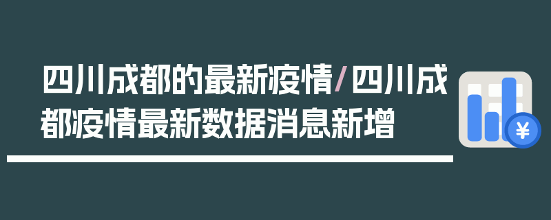 四川成都的最新疫情/四川成都疫情最新数据消息新增