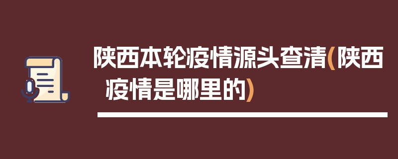 陕西本轮疫情源头查清(陕西疫情是哪里的)