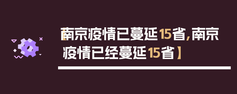 【南京疫情已蔓延15省,南京疫情已经蔓延15省】