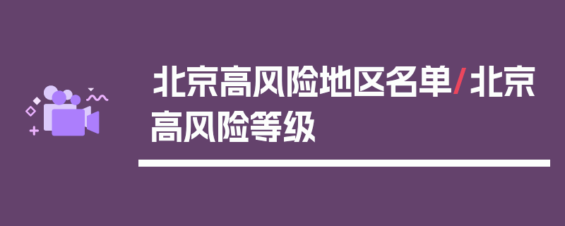 北京高风险地区名单/北京高风险等级