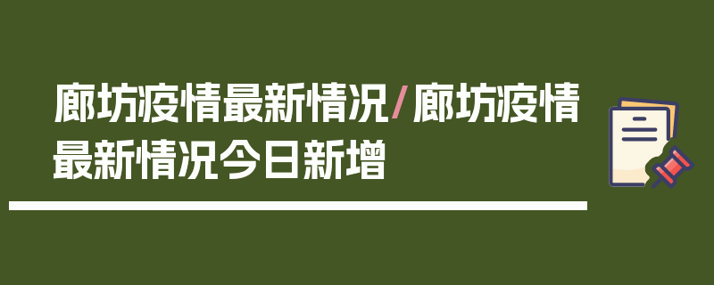 廊坊疫情最新情况/廊坊疫情最新情况今日新增