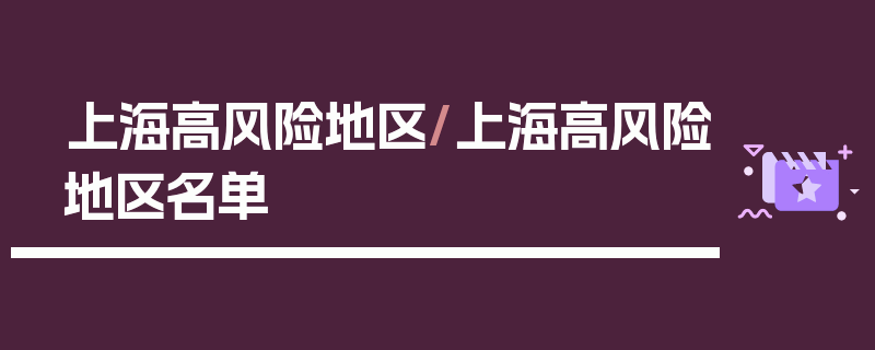 上海高风险地区/上海高风险地区名单