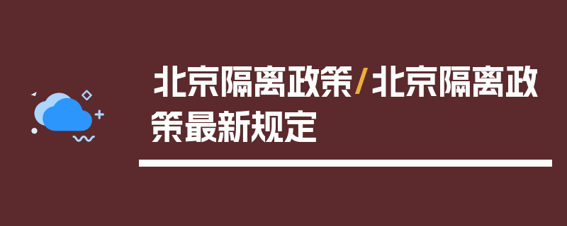 北京隔离政策/北京隔离政策最新规定