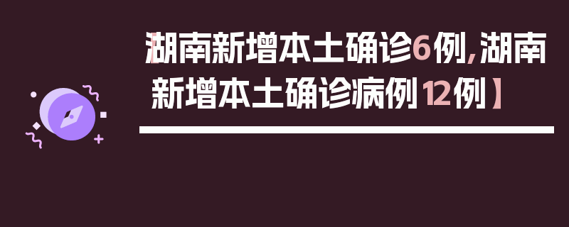【湖南新增本土确诊6例,湖南新增本土确诊病例12例】