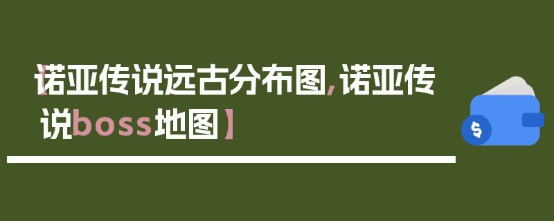 【诺亚传说远古分布图,诺亚传说boss地图】