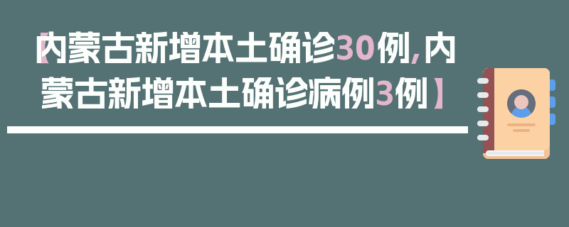 【内蒙古新增本土确诊30例,内蒙古新增本土确诊病例3例】