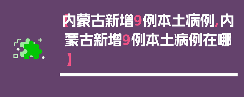 【内蒙古新增9例本土病例,内蒙古新增9例本土病例在哪】